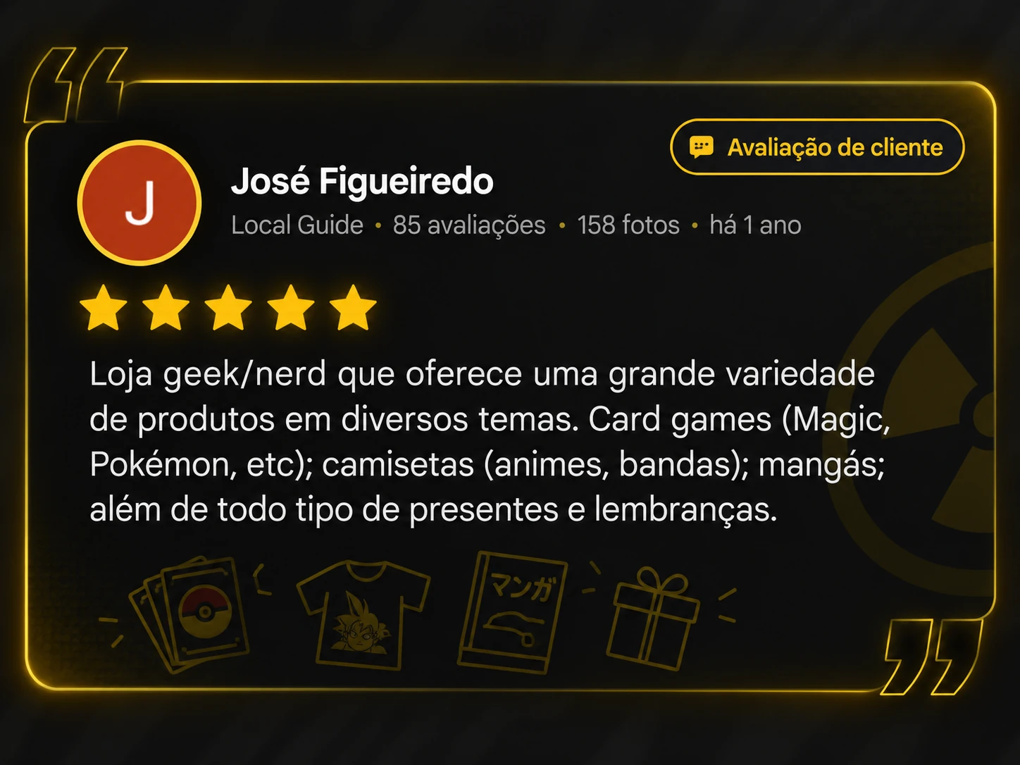 José Figueiredo. 5 estrelas. Loja geek/nerd que oferece uma grande variedade de produtos em diversos temas. Card games (Magic, Pokémon, etc); camisetas (animes, bandas); mangás; além de todo tipo de presentes e lembranças.